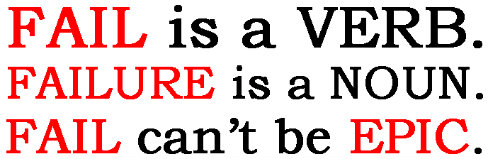 Fail is a verb. Failure is a noun. Fail cannot be epic.