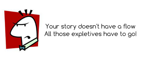 Your story doesn't have a flow, All those expletives have to go